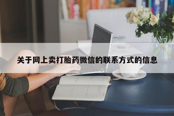 买打胎药的联系方式微信关于网上卖打胎药微信的联系方式的信息