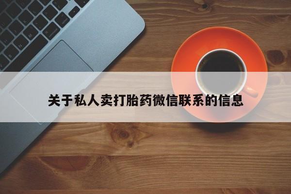 买打胎药的联系方式微信关于私人卖打胎药微信联系的信息