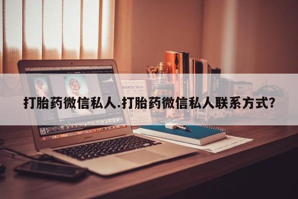 买打胎药的联系方式微信打胎药微信私人.打胎药微信私人联系方式？