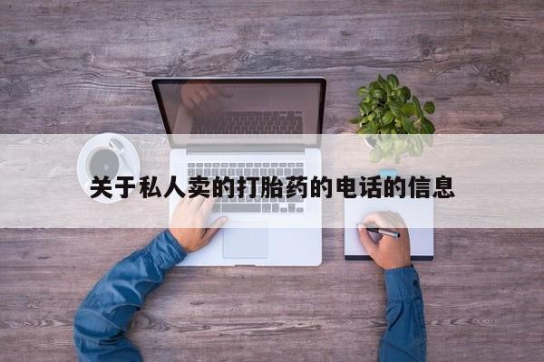 买打胎药的联系方式微信关于私人卖的打胎药的电话的信息