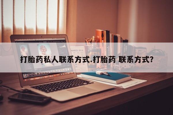 买打胎药的联系方式微信打胎药私人联系方式.打胎药 联系方式？
