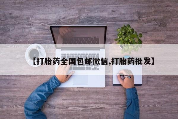 买打胎药的联系方式微信【打胎药全国包邮微信,打胎药批发】