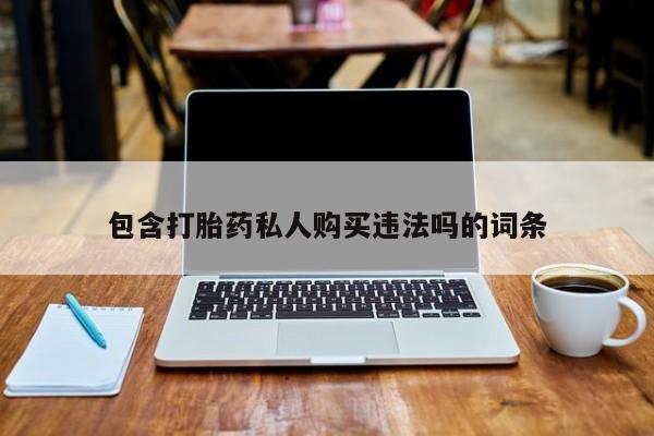 买打胎药的联系方式微信包含打胎药私人购买违法吗的词条