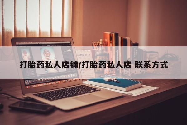 买打胎药的联系方式微信打胎药私人店铺/打胎药私人店 联系方式